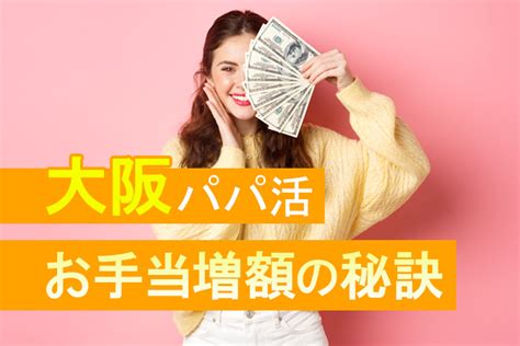 大阪のパパ活事情を大調査！おすすめアプリやお手当相場を紹介！｜パパ活アプリ情報サイトパパ活シヨッカーズ