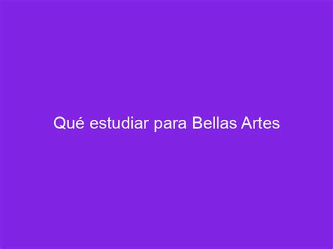 Qué estudiar para Bellas Artes Haber estudiado