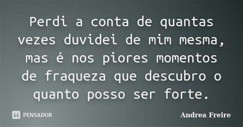 Perdi A Conta De Quantas Vezes Duvidei Andrea Freire Pensador