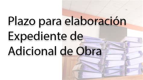 Plazo Para Elaboración De Expediente De Adicional De Obra Gestión De