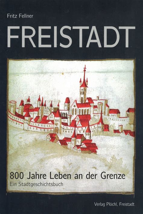 Mühlviertler Schlossmuseum Freistadt Freistadt 800 Jahre F Fellner