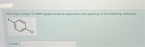Solved How Many Unique 1h Nmr Signals Would Be Expected In The
