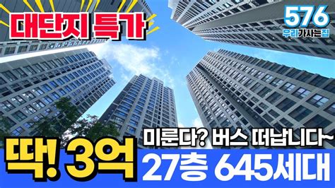 인천신축아파트 딱 3억으로 645세대 대단지 특가로 들어갈 수 있어요 근데 집 보기를 미룬다 👋버스 떠납니다~ 매물