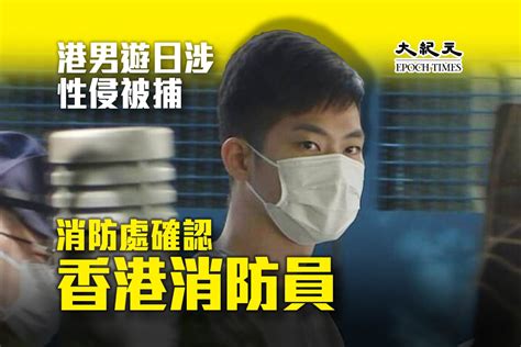 港男遊日涉性侵被捕 消防處確認為香港消防員｜大紀元時報 香港｜獨立敢言的良心媒體