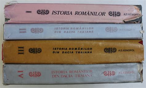 Istoria Romanilor Din Dacia Traiana De A D Xenopol Vol I Iv