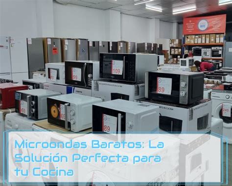 Microondas Baratos La Solución Perfecta para tu Cocina