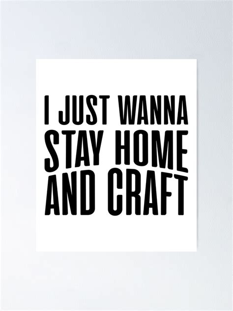 "I Just Wanna Stay Home And Craft" Poster for Sale by chy31 | Redbubble