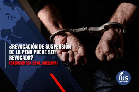 ¿revocación De Suspensión De La Pena Puede Ser Revocada Casación 131