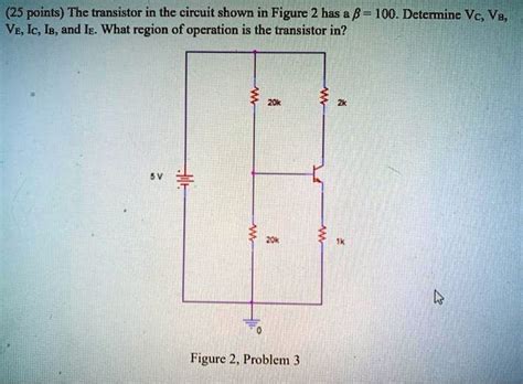 Solved The Transistor In The Circuit Shown In Figure 2 Has A Î² Of 100 Determine Vc Ve Ic