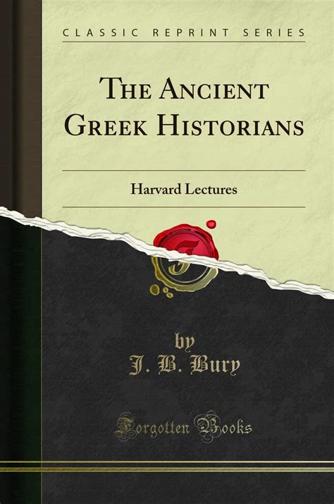 The Ancient Greek Historians Harvard Lectures Classic Reprint J B