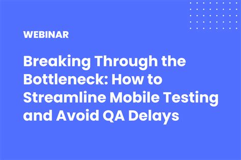 Breaking Through The Bottleneck How To Streamline Mobile Testing And Avoid Qa Delays Mobile