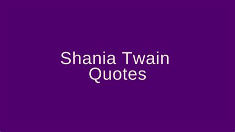 Shania Twain Quotes Pretty Phrases