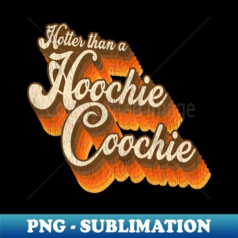 Hotter Than A Hoochie Coochie Modern Sublimation PNG File Inspire