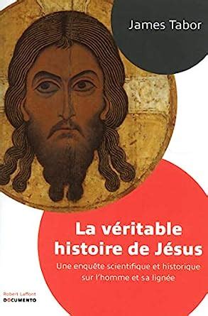 La véritable histoire de Jésus Une enquête scientifique et historique