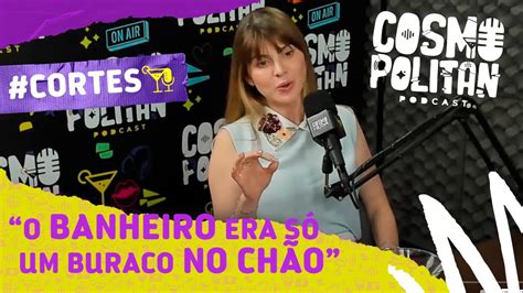 O Banheiro Era Um Buraco No Ch O Cortes Do Cosmopolitan Podcast