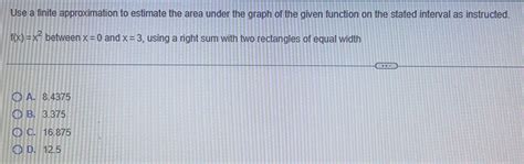 Solved Use A Finite Approximation To Estimate The Area Under The Graph