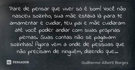 Pare de pensar que viver só é bom Guilherme Alberti Borges Pensador