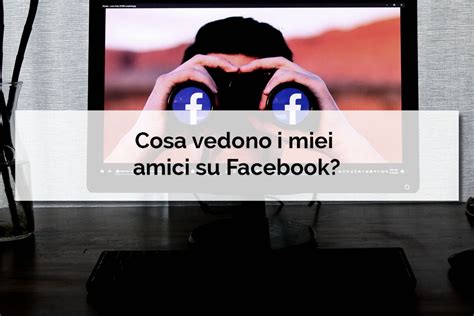 Cosa Vedono I Miei Amici Su Facebook Net Informatica