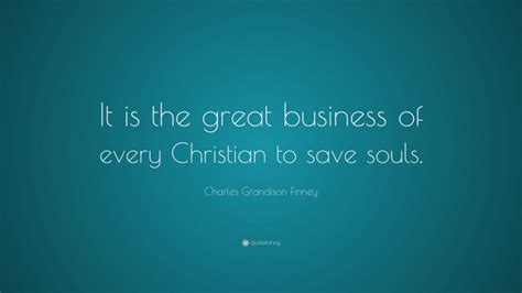 Charles Grandison Finney Quote It Is The Great Business Of Every