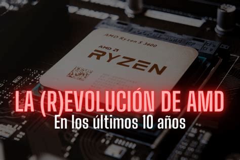 Así Han Evolucionado Las Cpu De Amd En Los últimos 10 Años