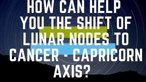 How Can Help You The Shift Of Lunar Nodes To Cancer Capricorn Axis Youtube