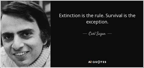 Carl Sagan quote: Extinction is the rule. Survival is the exception.