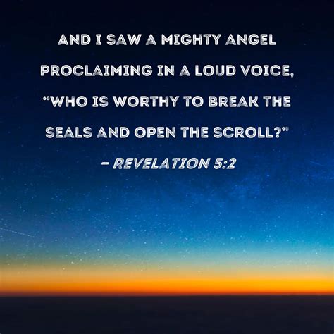 Revelation 5:2 And I saw a mighty angel proclaiming in a loud voice