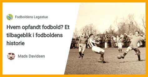 Hvem Opfandt Fodbold Et Tilbageblik I Fodboldens Historie