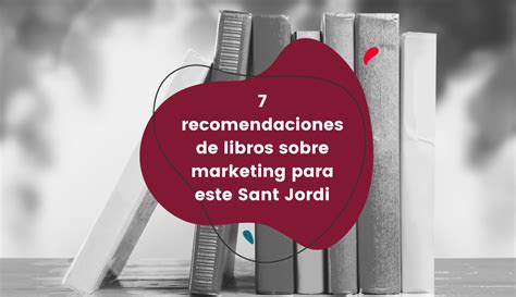 Recomendaciones De Libros Sobre Marketing Para Este Sant Jordi