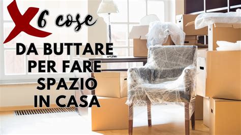 6 COSE DA BUTTARE SUBITO PER FARE SPAZIO IN CASA YouTube