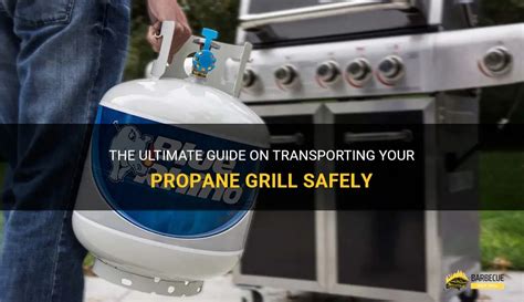 The Ultimate Guide On Transporting Your Propane Grill Safely Shungrill