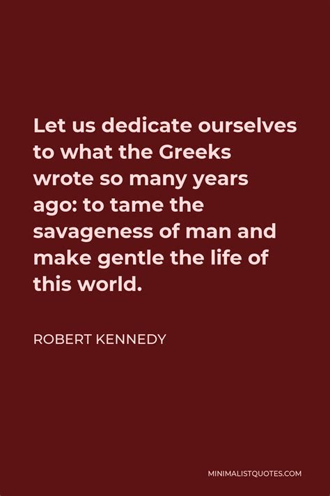 Robert Kennedy Quote Let Us Dedicate Ourselves To What The Greeks