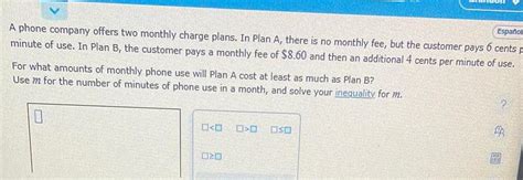[ANSWERED] Espa ol A phone company offers two monthly charge plans In ...