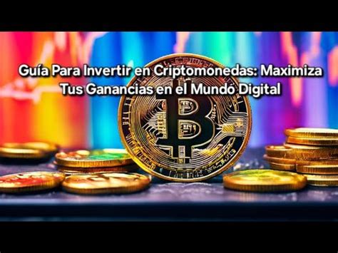 Guía Para Invertir en Criptomonedas Maximiza Tus Ganancias en el Mundo