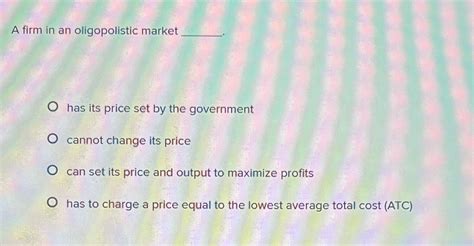 Solved A Firm In An Oligopolistic Markethas Its Price Set By Chegg