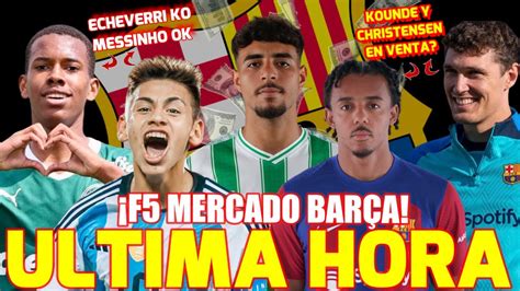 🚨 Última Hora BarÇa 💣¡f5 Mercado 💥echeverri Ko Y Messinho Ok Kounde