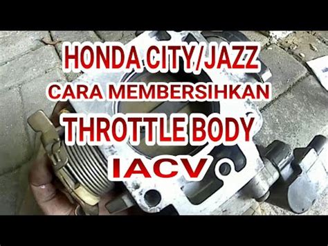 HONDA CITY JAZZ Cara Membersihkan Throttle Body Dan IACV YouTube