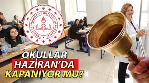 Okullar ne zaman kapanıyor Haziranda kapanacak mı MEB 2023 okulların