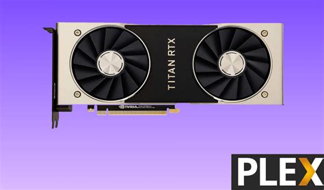 Best GPUs For Plex Video Transcoding 2024 GPU Republic