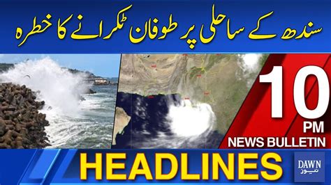 Dawn News Headlines Pm Risk Of Cyclone To Strike At The Coast Of