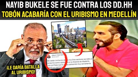 PROFE TOBÓN AC4BARÍA CON EL URIBISMO EN MEDELLÍN NAYIB BUKELE SE FUE