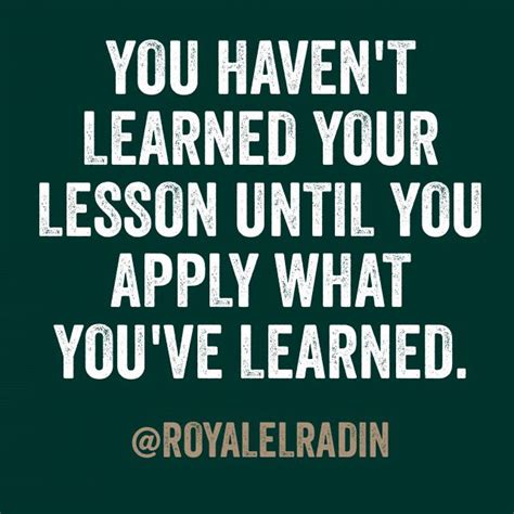 You Haven T Learned Your Lesson Until You Apply What You Ve Learned How To Apply Lesson