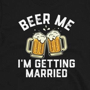 Beer Me I M Getting Married Groom Shirt Bachelor Party Shirt Funny