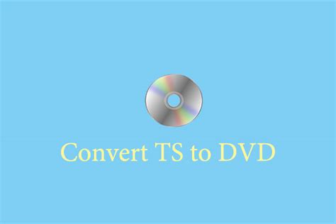 How To Convert Ts To Dvd Here Is Your Easy Handbook