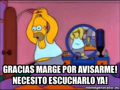 Meme Personalizado Gracias Marge Por Avisarme Necesito Escucharlo Ya