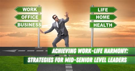 Achieving Work Life Harmony Strategies For Mid Senior Level Leaders