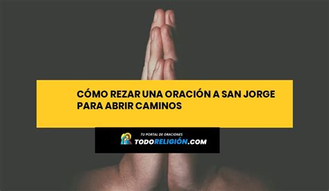 C Mo Rezar Una Oraci N A San Jorge Para Abrir Caminos Todoreligion