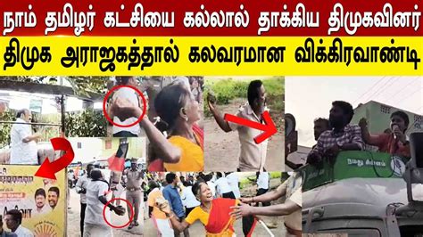 நாம் தமிழர் கட்சியை கல்லால் தாக்கிய திமுகவினர் திமுக அராஜகத்தால்