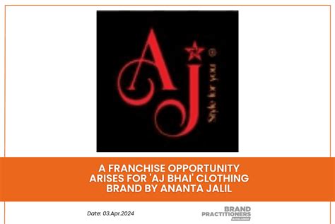 A Franchise Opportunity Arises for 'AJ Bhai' Clothing Brand by Ananta Jalil - Brand ...