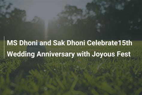 Ms Dhoni And Sak Dhoni Celebrate15th Wedding Anniversary With Joyous